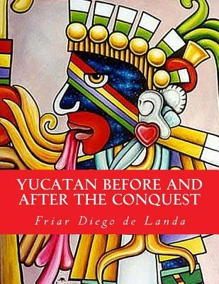 Yucatan Before and After the Conquest Paperback Createspace Independent Publishing Platform