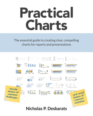 Practical Charts: The Essential Guide to Creating Clear, Compelling Charts for Reports and Presentations Paperback Practical Reporting Inc.