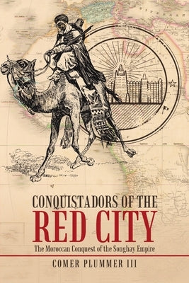 Conquistadors of the Red City: The Moroccan Conquest of the Songhay Empire Paperback Lulu Publishing Services