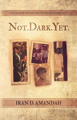 Not. Dark. Yet.: Faith, Redemption, and the Power of Second Chances Paperback Palmetto Publishing