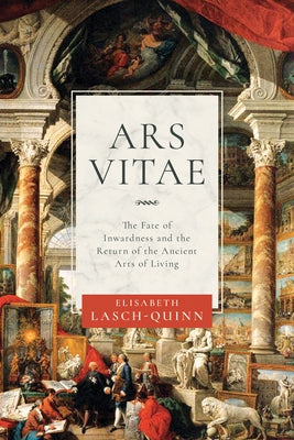 Ars Vitae: The Fate of Inwardness and the Return of the Ancient Arts of Living Paperback University of Notre Dame Press