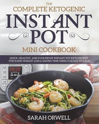Instant Pot Mini Cookbook: The Complete Ketogenic Instant Pot Mini Cookbook - Quick, Healthy, and Foolproof Instant Pot Keto Recipes for Rapid We Paperback Createspace Independent Publishing Platform