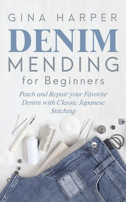 Denim Mending for Beginners: Patch and Repair your Favorite Denim with Classic Japanese Stitching Paperback Forginghero
