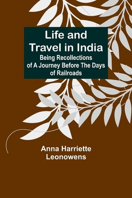 Life and Travel in India: Being Recollections of a Journey Before the Days of Railroads Paperback Alpha Edition