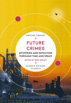 Future Crimes: Mysteries and Detection Through Time and Space Paperback British Library