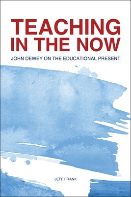 Teaching in the Now: John Dewey on the Educational Present Paperback Purdue University Press