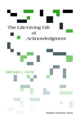 Life-Giving Gift of Acknowledgement by Hyde, Michael J.
