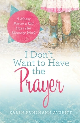 I Don't Want to Have the Prayer: A Messy Pastor's Kid Does Her Memory Work Paperback Yellow Tablet Press, LLC