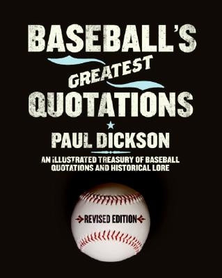 Baseball's Greatest Quotations Rev. Ed.: An Illustrated Treasury of Baseball Quotations and Historical Lore by Dickson, Paul
