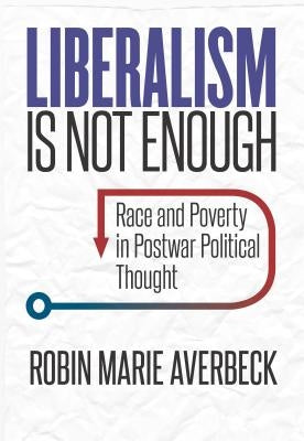 Liberalism Is Not Enough: Race and Poverty in Postwar Political Thought Paperback University of North Carolina Press