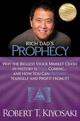 Rich Dad's Prophecy: Why the Biggest Stock Market Crash in History Is Still Coming...and How You Can Prepare Yourself and Profit from It! Paperback Plata Publishing