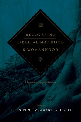 Recovering Biblical Manhood and Womanhood: A Response to Evangelical Feminism (Revised Edition) Crossway