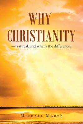 Why Christianity-is it real, and what's the difference? Paperback WestBow Press