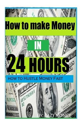 How to make Money In 24 hours: Ideas on how to Hustle Money Fast Paperback Createspace Independent Publishing Platform