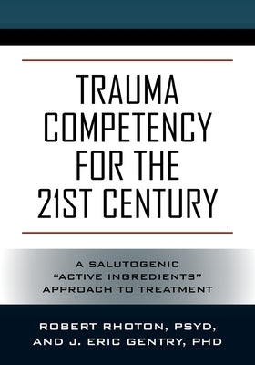Trauma Competency for the 21st Century: A Salutogenic Active Ingredients Approach to Treatment Outskirts Press