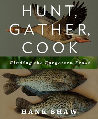 Hunt, Gather, Cook: Finding the Forgotten Feast: A Cookbook Rodale Books