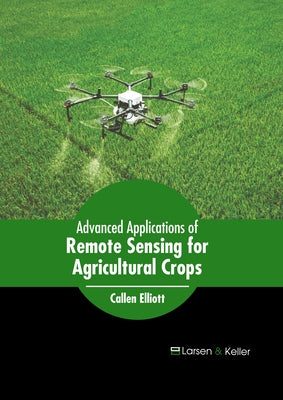 Advanced Applications of Remote Sensing for Agricultural Crops by Elliott, Callen