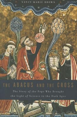 Abacus and the Cross: The Story of the Pope Who Brought the Light of Science to the Dark Ages Paperback Basic Books