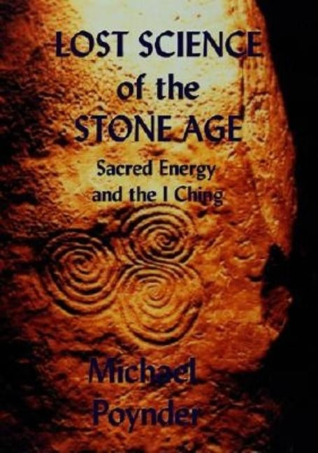Lost Science of The Stone Age: Sacred Energy and the I Ching by Poynder, Michael