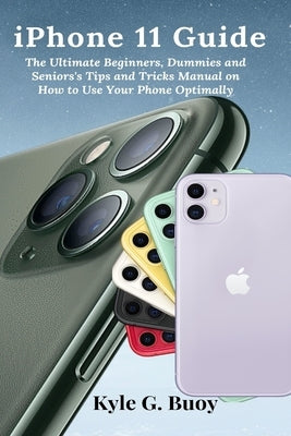 iPhone 11 Guide: The Ultimate Beginners, Dummies and Seniors's Tips and Tricks Manual on How to Use Your Phone Optimally Paperback User Manual Press
