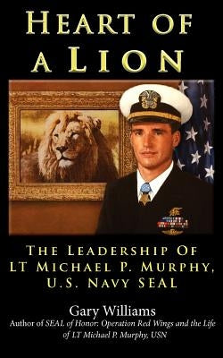 Heart of A Lion: The Leadership of LT. Michael P. Murphy, U.S. Navy SEAL Paperback Lakota Press