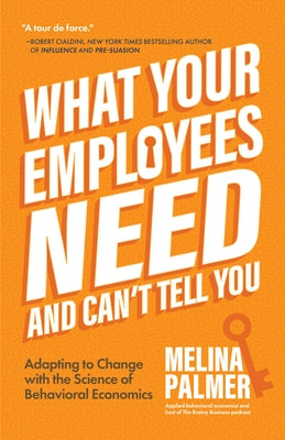 What Your Employees Need and Can't Tell You: Adapting to Change with the Science of Behavioral Economics (Change Management Book) Paperback Mango