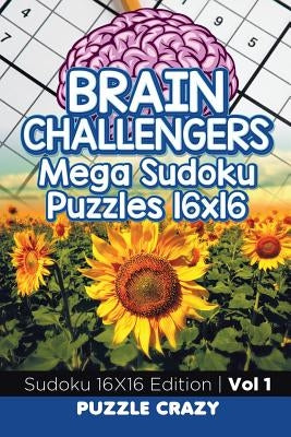 Brain Challengers Mega Sudoku Puzzles 16x16 Vol 1: Sudoku 16X16 Edition Paperback Puzzle Crazy