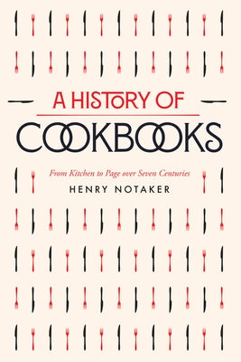 A History of Cookbooks: From Kitchen to Page Over Seven Centuries Volume 64 Paperback University of California Press