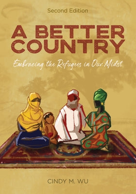 A Better Country (Second Edition): Embracing the Refugees in Our Midst by Wu, Cindy M.