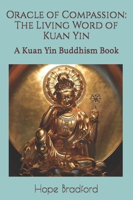 Oracle of Compassion: The Living Word of Kuan Yin: A Kuan Yin Buddhism Book Paperback Independently Published