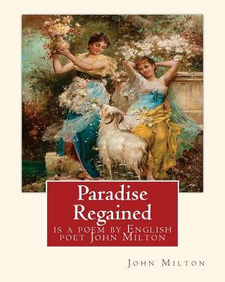 Paradise Regained, is a poem by English poet John Milton (poetry): John Milton (9 December 1608 - 8 November 1674) was an English poet, polemicist, an Paperback Createspace Independent Publishing Platform
