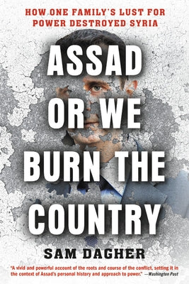 Assad or We Burn the Country: How One Family's Lust for Power Destroyed Syria Paperback Back Bay Books