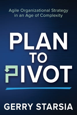 Plan to Pivot: Agile Organizational Strategy in an Age of Complexity Paperback Morgan James Publishing