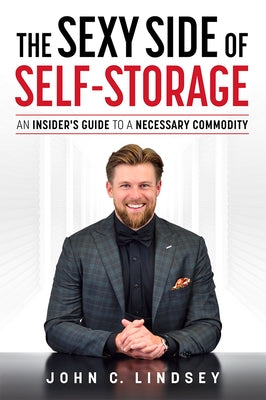 The Sexy Side of Self-Storage: An Insider's Guide to a Necessary Commodity Paperback Advantage Media Group