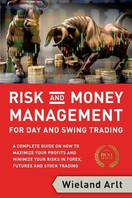 Risk and Money Management for Day and Swing Trading: A complete Guide on how to maximize your Profits and minimize your Risks in Forex, Futures and St Paperback Wieland Arlt