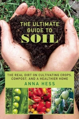 The Ultimate Guide to Soil: The Real Dirt on Cultivating Crops, Compost, and a Healthier Home Paperback Skyhorse Publishing