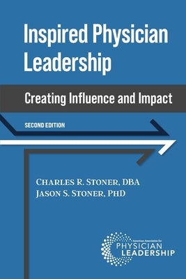Inspired Physician Leadership: Creating Influence and Impact, 2nd Edition by Stoner, Charles