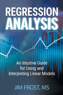 Regression Analysis: An Intuitive Guide for Using and Interpreting Linear Models Paperback Statistics by Jim Publishing