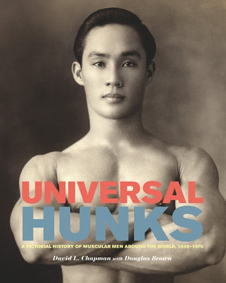 Universal Hunks: A Pictorial History of Muscular Men Around the World, 1895-1975 Paperback Arsenal Pulp Press