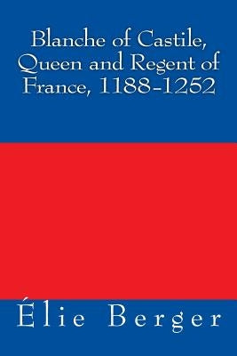 Blanche of Castile, Queen and Regent of France, 1188-1252 Paperback Createspace Independent Publishing Platform