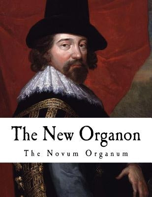 The New Organon: True Directions Concerning the Interpretation of Nature Paperback Createspace Independent Publishing Platform
