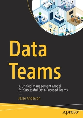 Data Teams: A Unified Management Model for Successful Data-Focused Teams Paperback Apress