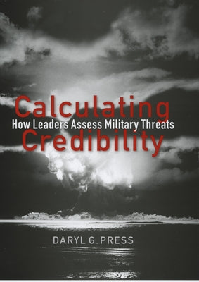 Calculating Credibility: How Leaders Assess Military Threats Paperback Cornell University Press