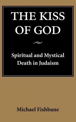 The Kiss of God: Spiritual and Mystical Death in Judaism Paperback University of Washington Press