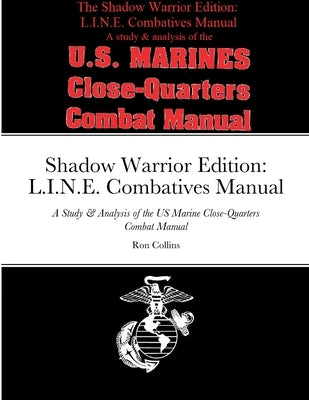 Shadow Warrior Edition: L.I.N.E. Combatives Manual: A Study & Analysis of the US Marine Close-Quarters Combat Manual Paperback Lulu.com