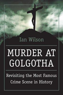 Murder at Golgotha: A Scientific Investigation Into the Last Days of Jesus' Life, His Death, and His Resurrection Paperback St. Martins Press-3PL
