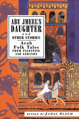 Abu Jmeel's Daughter and Other Stories: Arab Folk Tales from Palestine and Lebanon Paperback Interlink Books