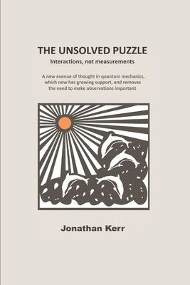 The Unsolved Puzzle: Interactions, not measurements Paperback Gordon Publishing