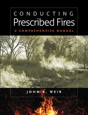 Conducting Prescribed Fires: A Comprehensive Manual Paperback Texas A&M University Press