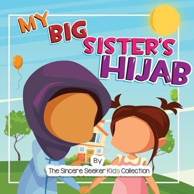 My Big Sister's Hijab: My Journey to Learning About Hijab and Loving It Paperback Sincere Seeker